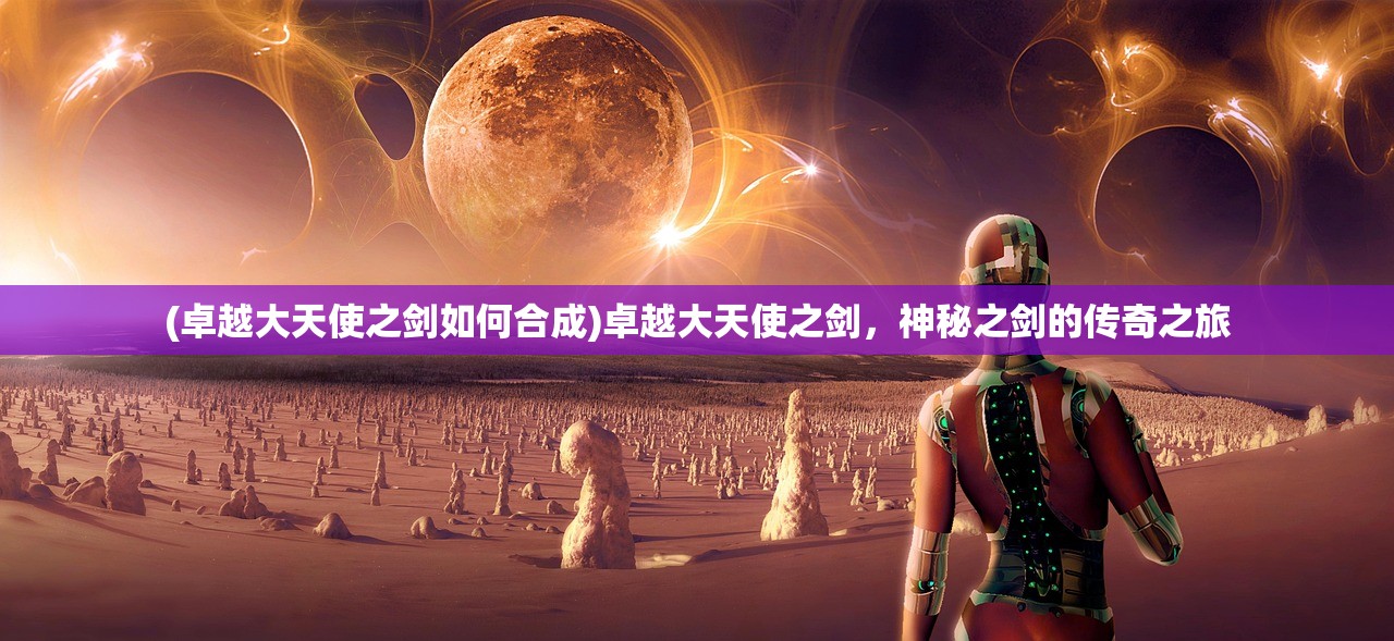 (卓越大天使之剑如何合成)卓越大天使之剑，神秘之剑的传奇之旅