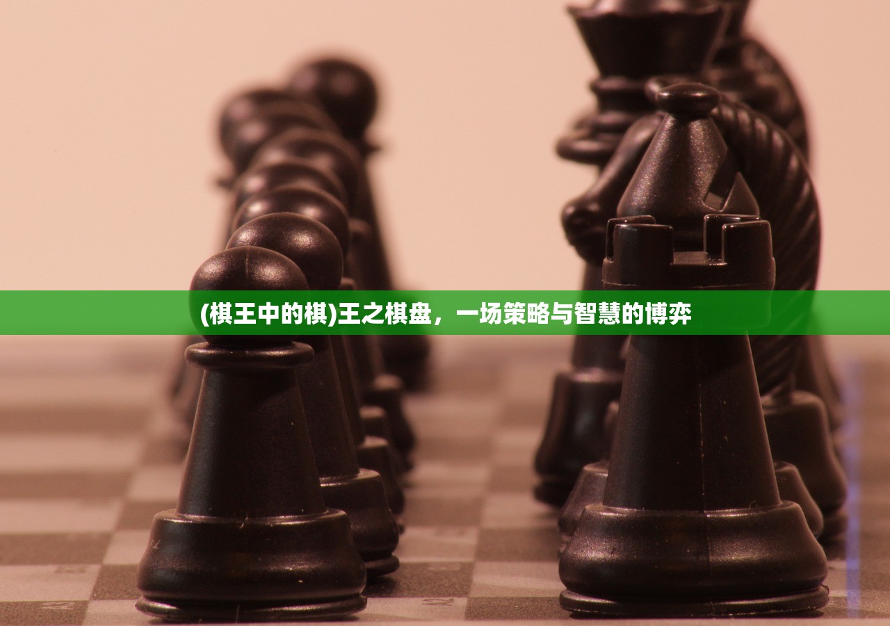 (棋王中的棋)王之棋盘，一场策略与智慧的博弈