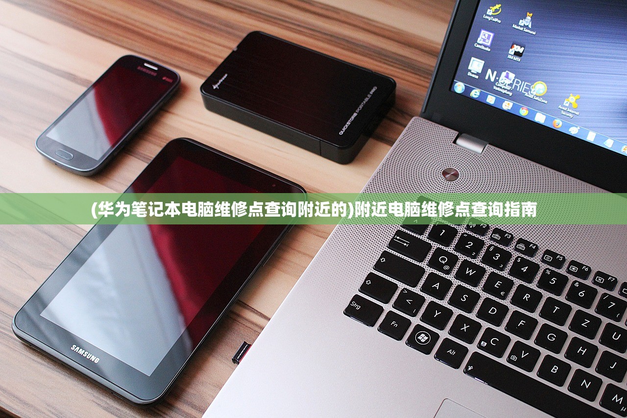 (华为笔记本电脑维修点查询附近的)附近电脑维修点查询指南
