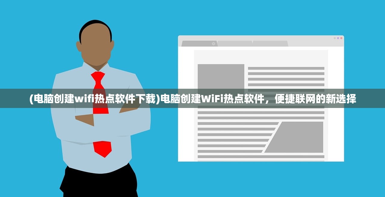 (电脑创建wifi热点软件下载)电脑创建WiFi热点软件，便捷联网的新选择