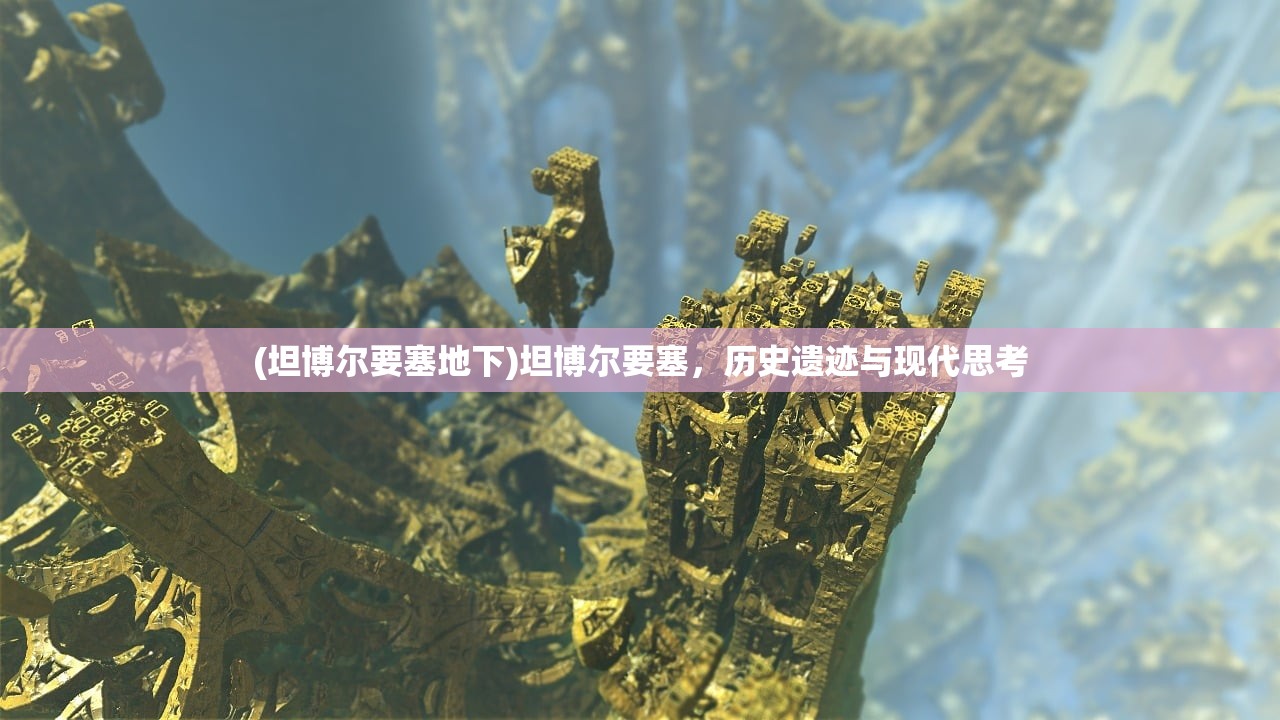 (坦博尔要塞地下)坦博尔要塞，历史遗迹与现代思考