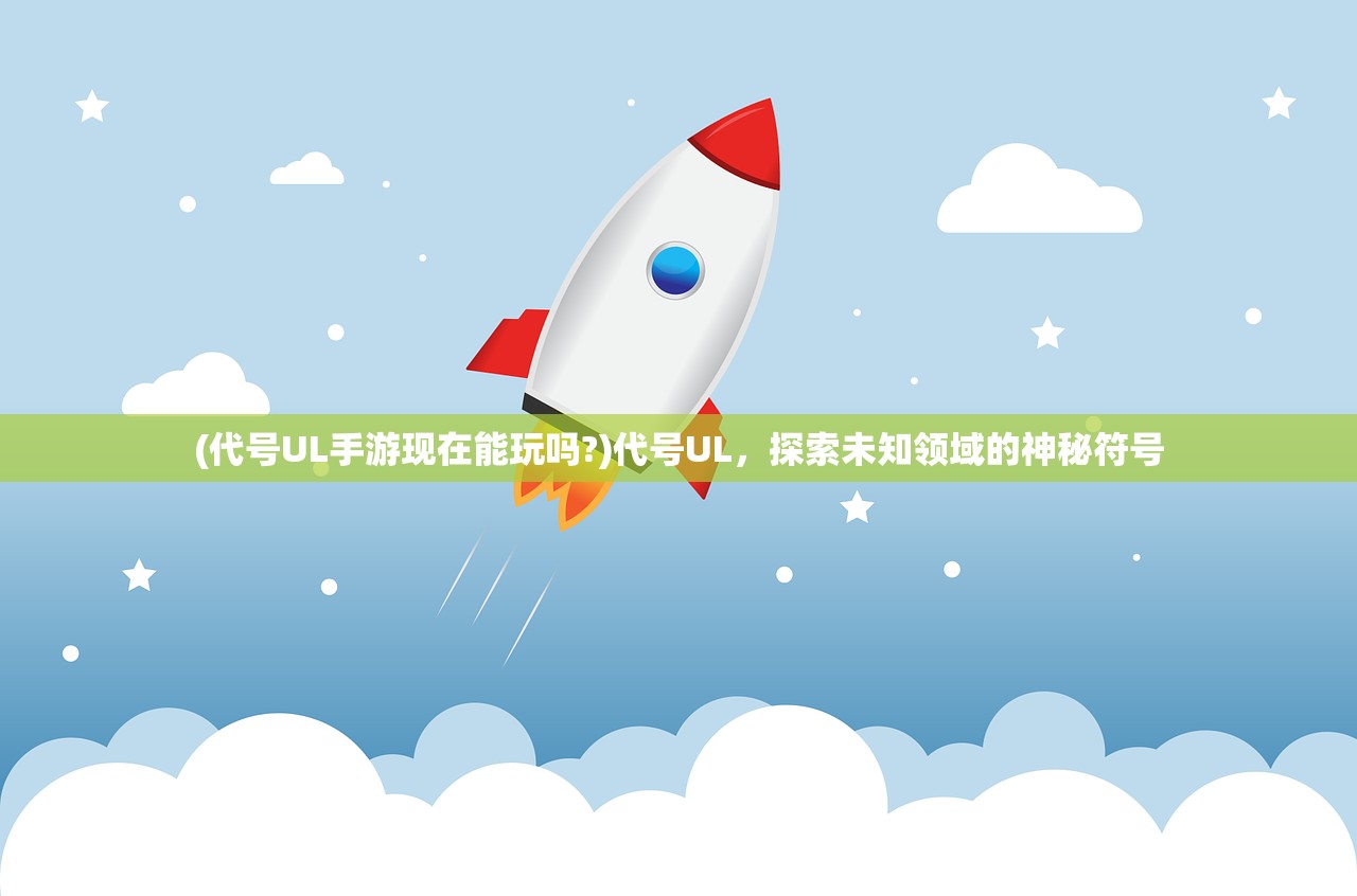 (代号UL手游现在能玩吗?)代号UL，探索未知领域的神秘符号
