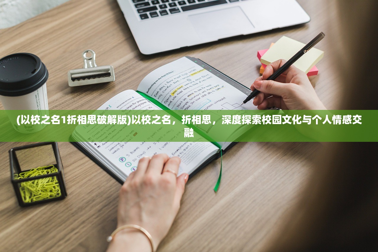 (以校之名1折相思破解版)以校之名，折相思，深度探索校园文化与个人情感交融