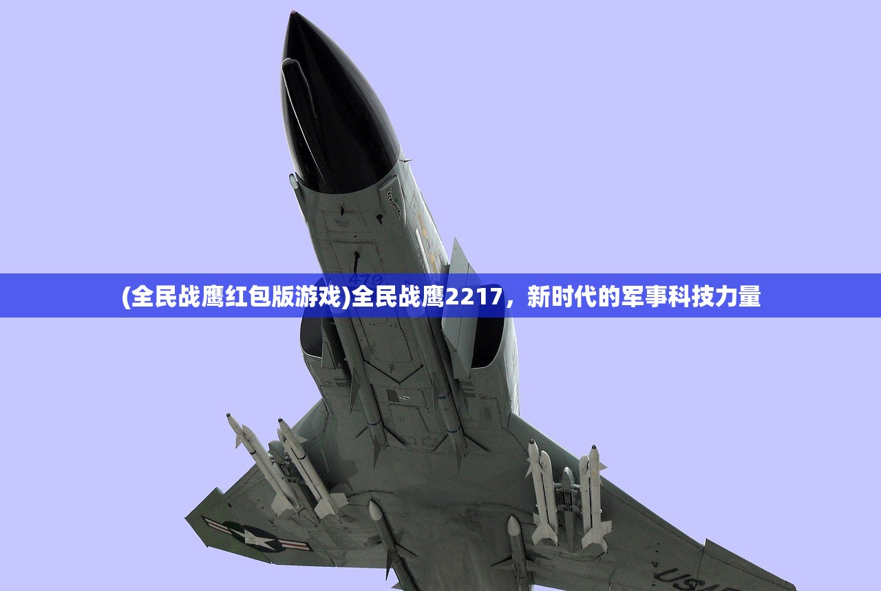 (全民战鹰红包版游戏)全民战鹰2217，新时代的军事科技力量