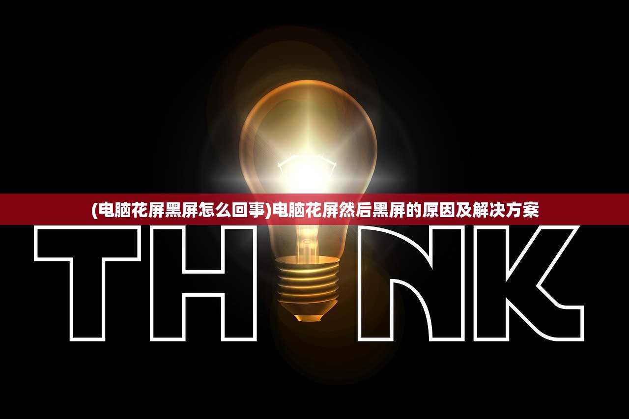 (电脑花屏黑屏怎么回事)电脑花屏然后黑屏的原因及解决方案
