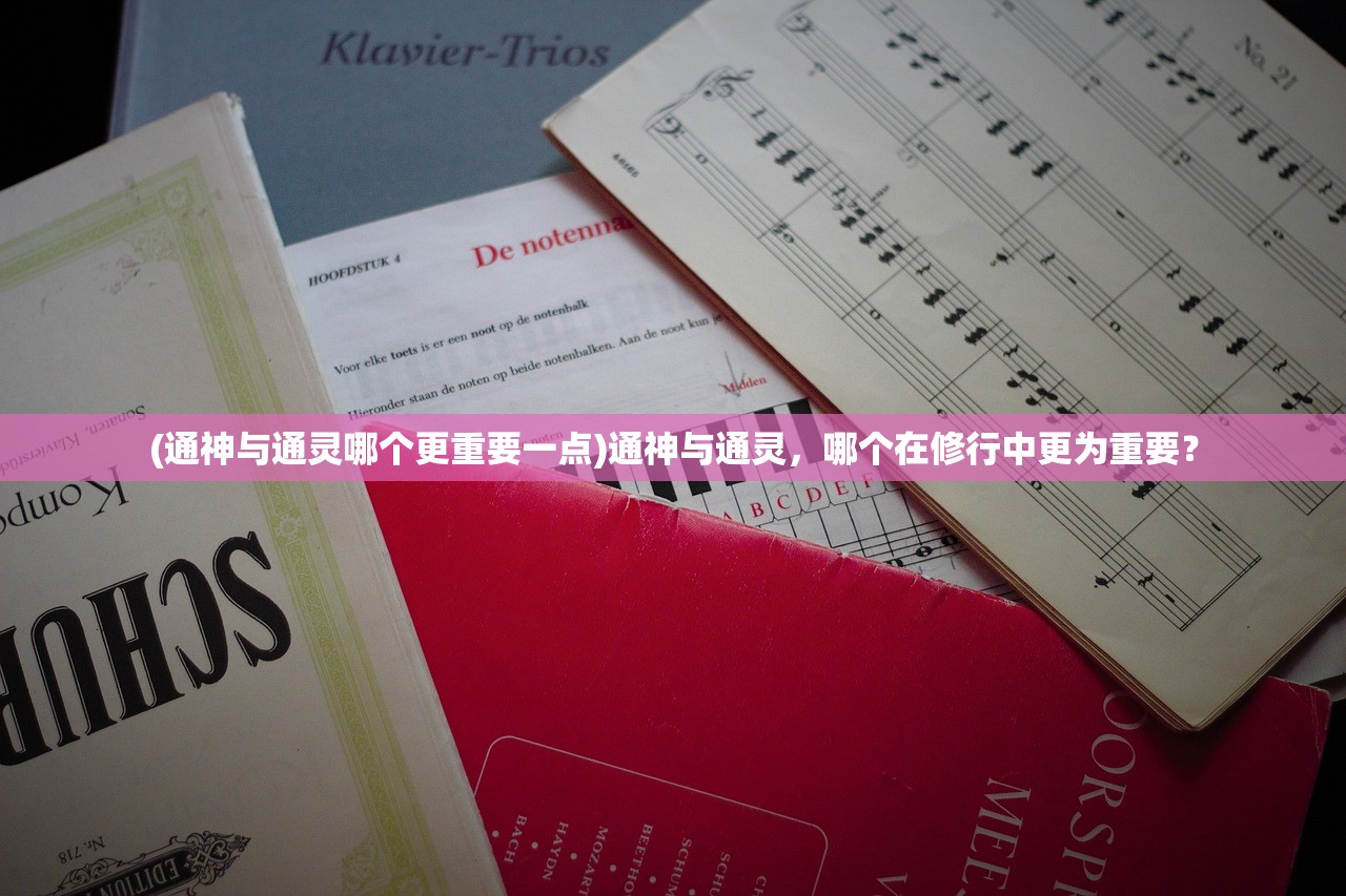 (通神与通灵哪个更重要一点)通神与通灵，哪个在修行中更为重要？