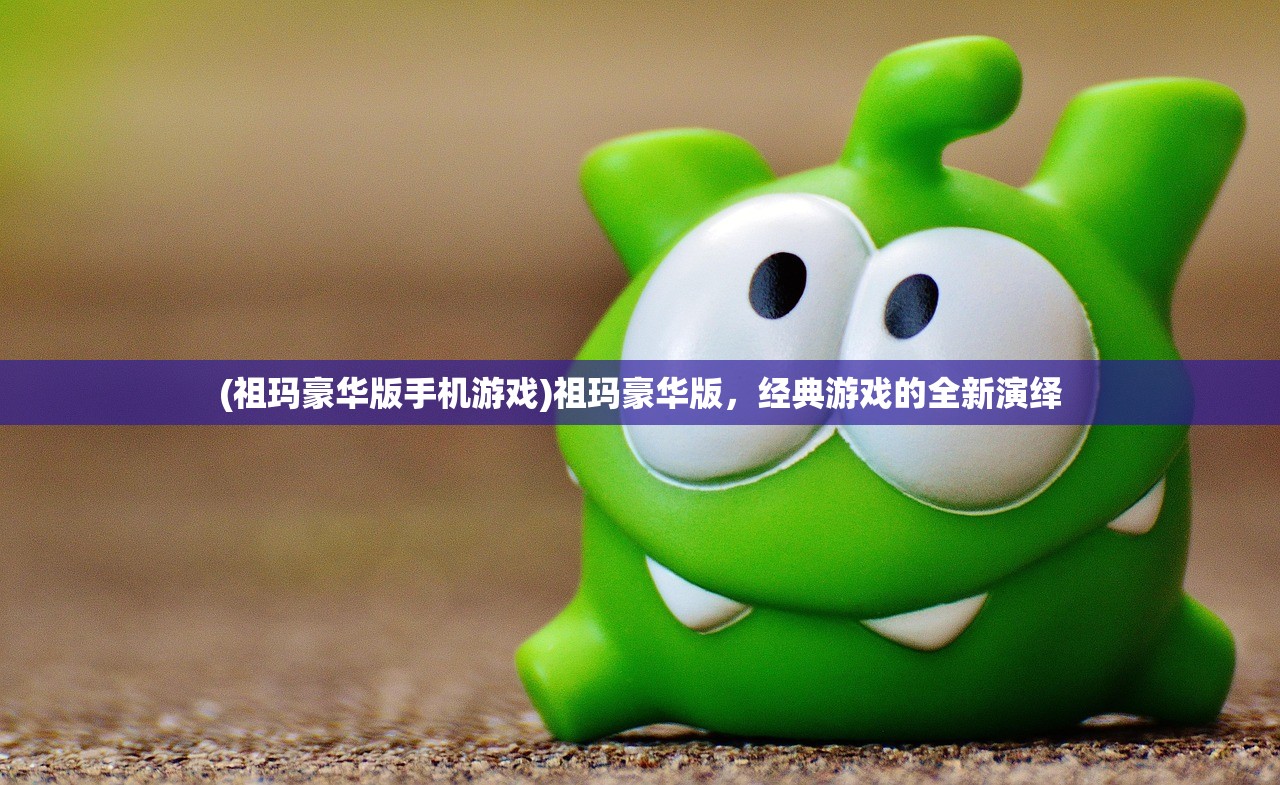 (祖玛豪华版手机游戏)祖玛豪华版，经典游戏的全新演绎