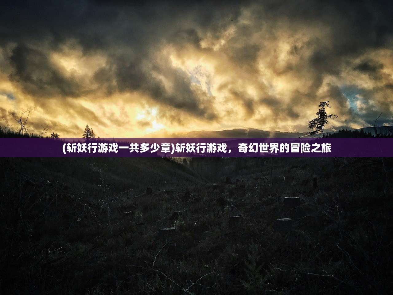 (斩妖行游戏一共多少章)斩妖行游戏，奇幻世界的冒险之旅