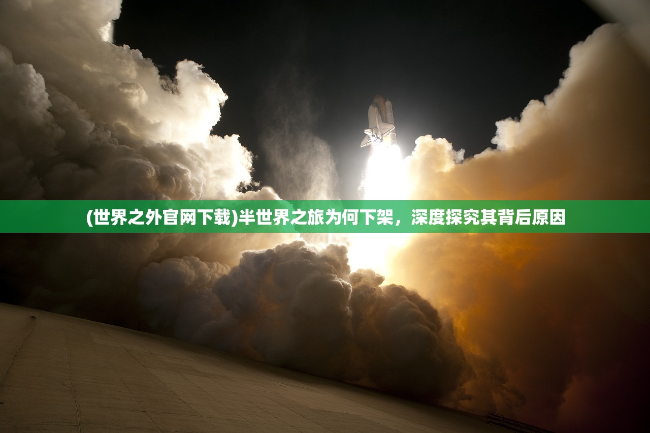 (世界之外官网下载)半世界之旅为何下架，深度探究其背后原因