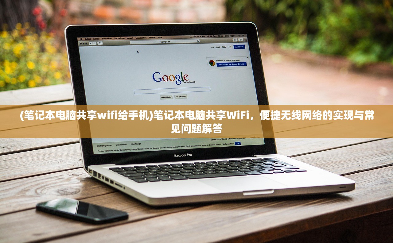 (笔记本电脑共享wifi给手机)笔记本电脑共享WiFi，便捷无线网络的实现与常见问题解答
