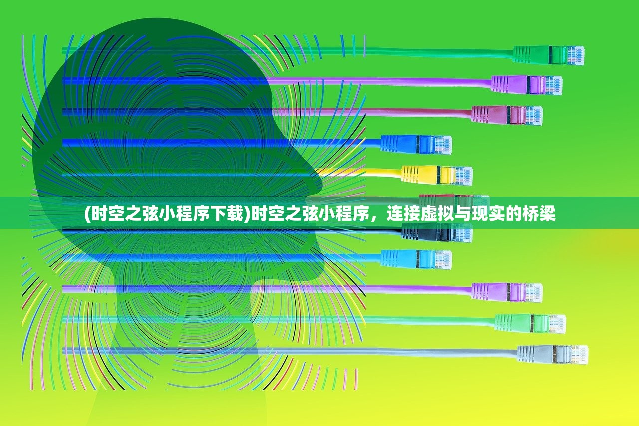 (时空之弦小程序下载)时空之弦小程序，连接虚拟与现实的桥梁