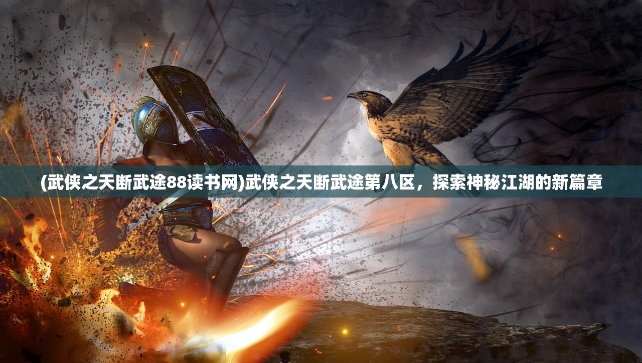 (武侠之天断武途88读书网)武侠之天断武途第八区，探索神秘江湖的新篇章