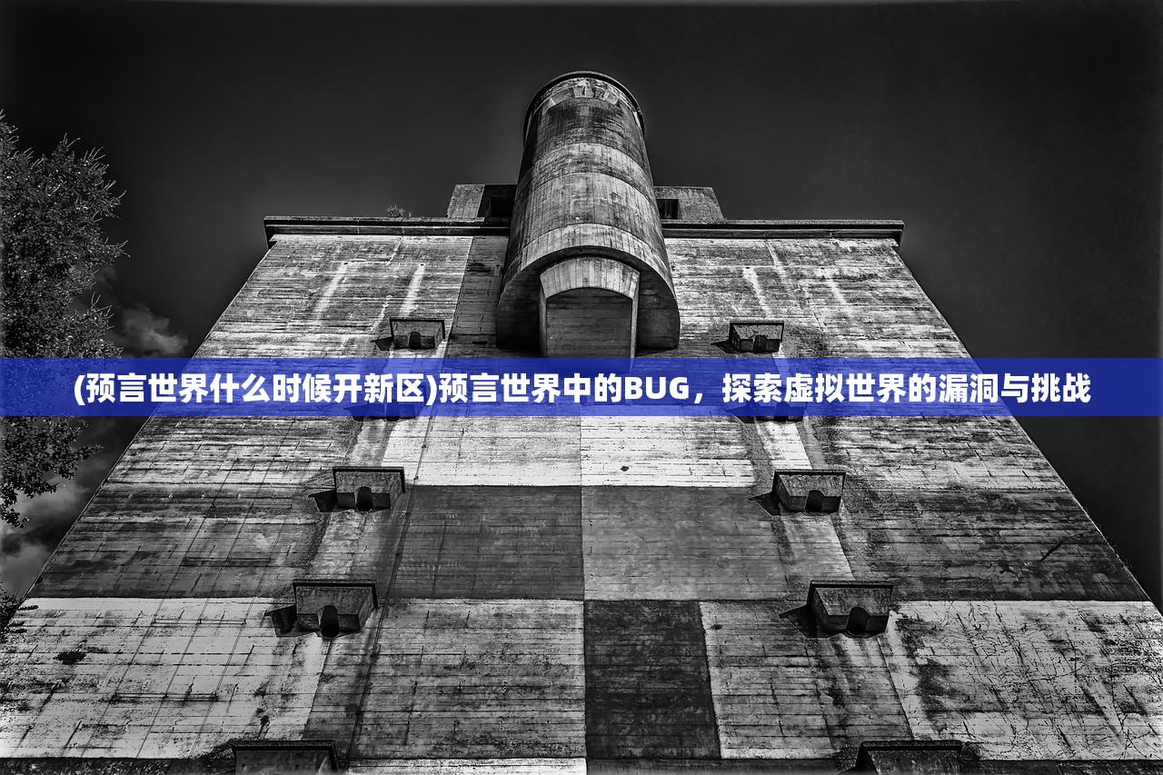 (预言世界什么时候开新区)预言世界中的BUG，探索虚拟世界的漏洞与挑战