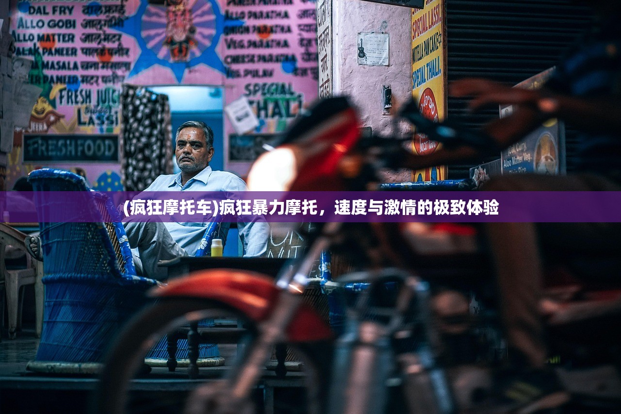 (疯狂摩托车)疯狂暴力摩托，速度与激情的极致体验