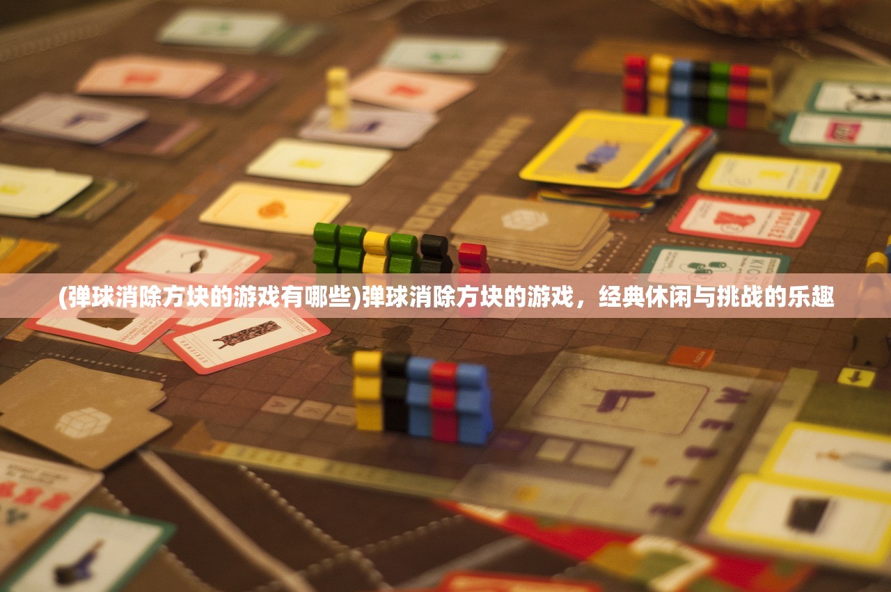 (弹球消除方块的游戏有哪些)弹球消除方块的游戏，经典休闲与挑战的乐趣