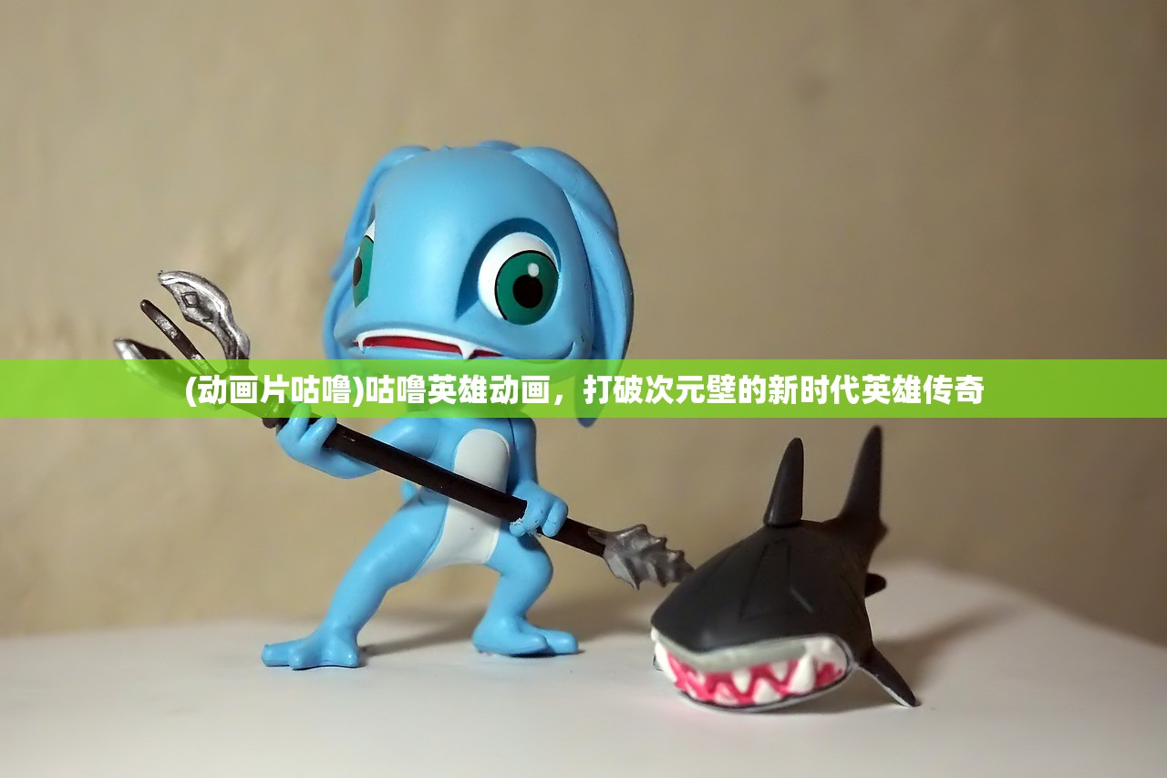 (动画片咕噜)咕噜英雄动画，打破次元壁的新时代英雄传奇