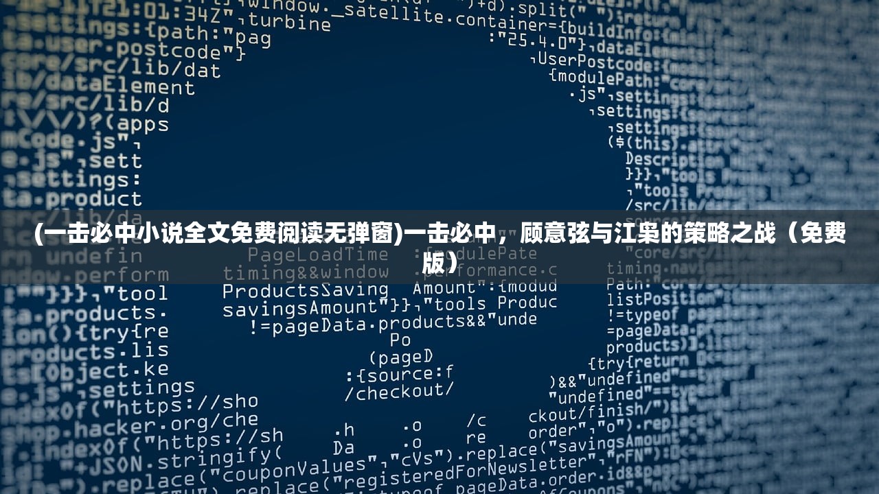 (一击必中小说全文免费阅读无弹窗)一击必中，顾意弦与江枭的策略之战（免费版）