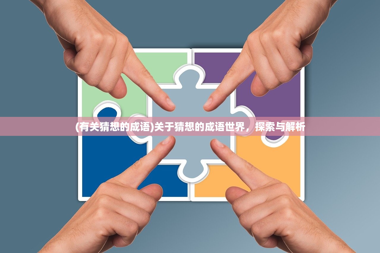 (有关猜想的成语)关于猜想的成语世界，探索与解析
