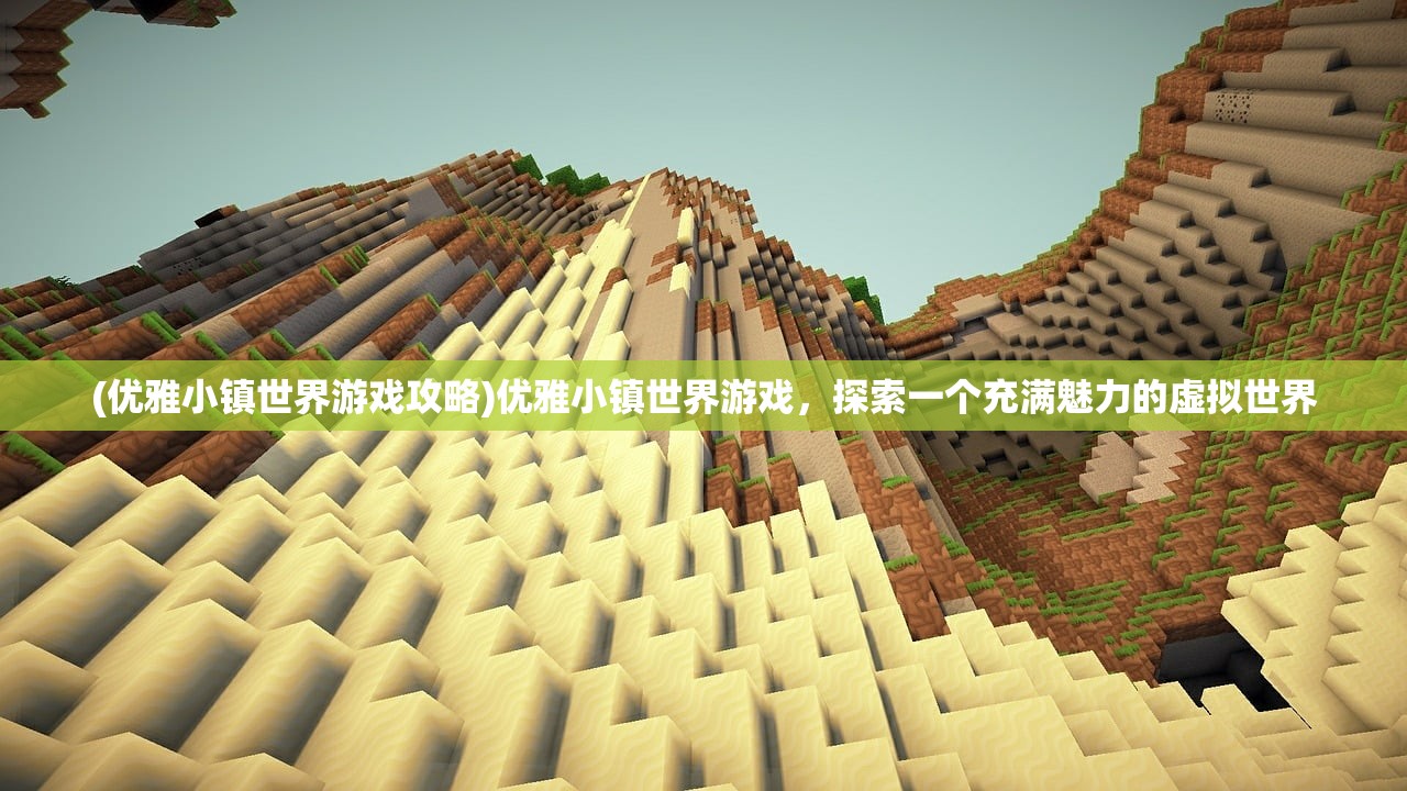 (优雅小镇世界游戏攻略)优雅小镇世界游戏，探索一个充满魅力的虚拟世界