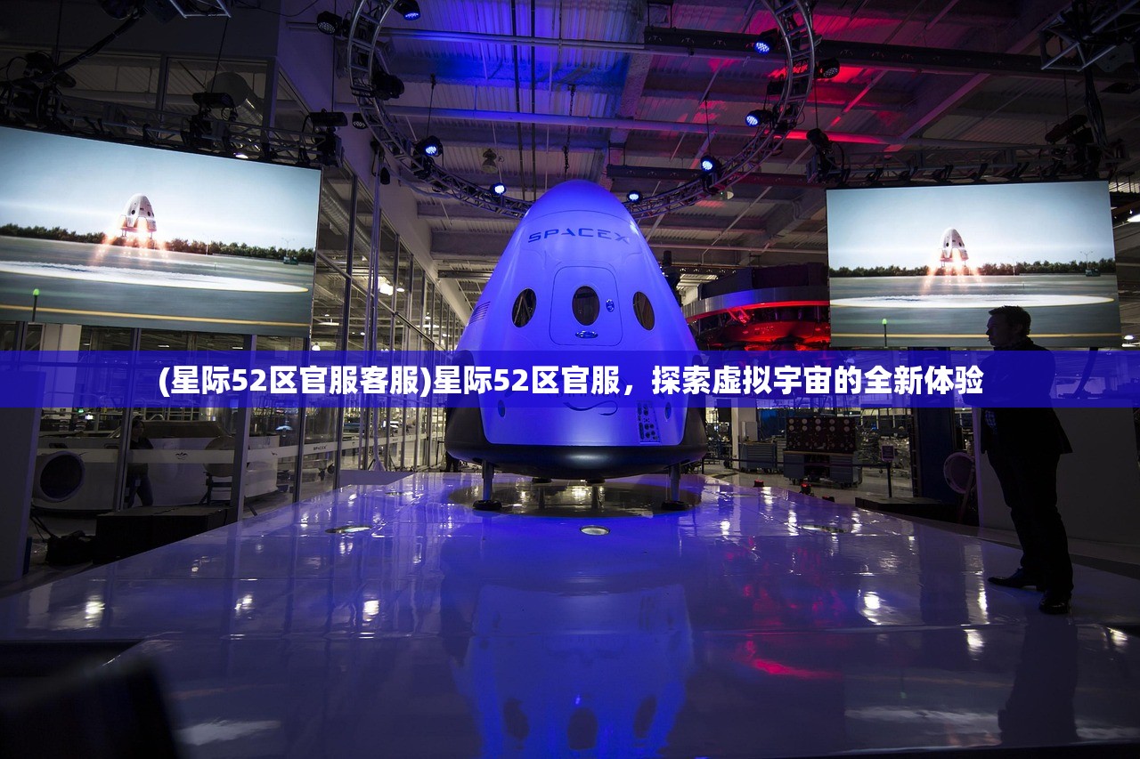 (星际52区官服客服)星际52区官服，探索虚拟宇宙的全新体验
