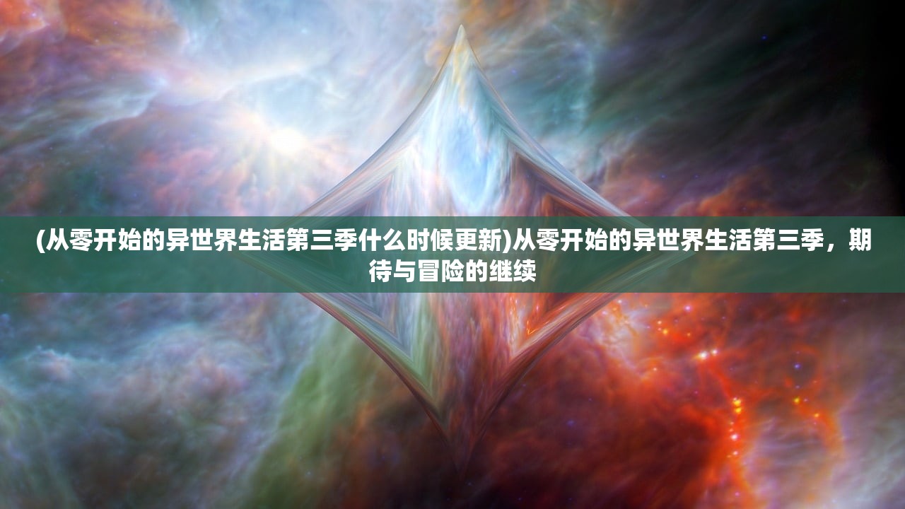 (从零开始的异世界生活第三季什么时候更新)从零开始的异世界生活第三季，期待与冒险的继续