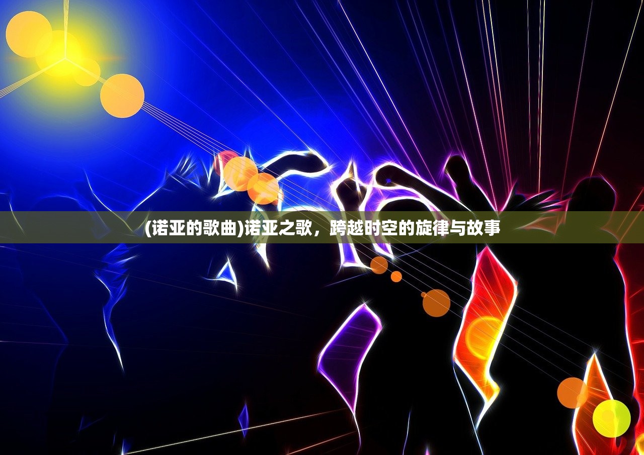 (诺亚的歌曲)诺亚之歌，跨越时空的旋律与故事