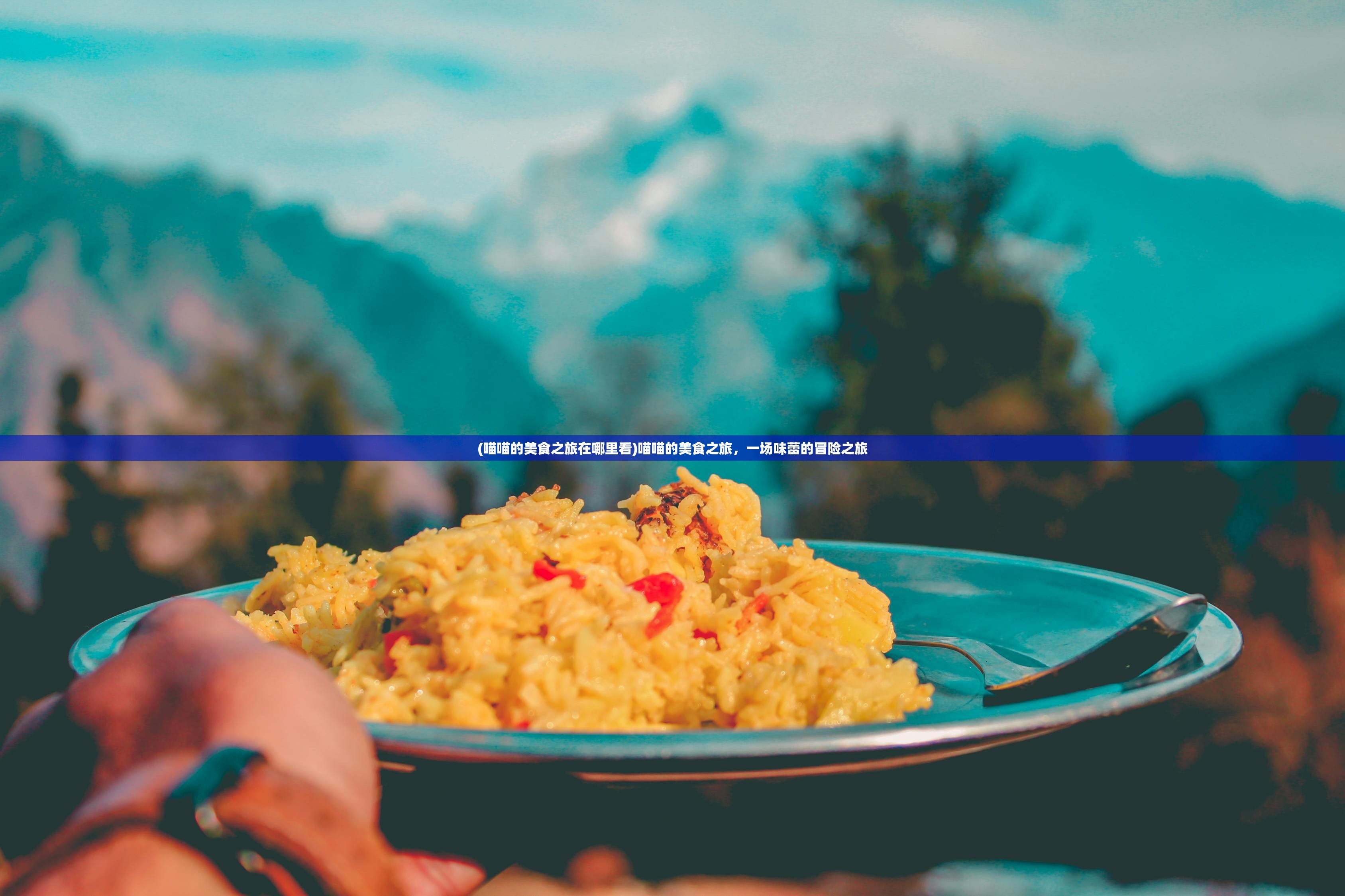 (喵喵的美食之旅在哪里看)喵喵的美食之旅，一场味蕾的冒险之旅
