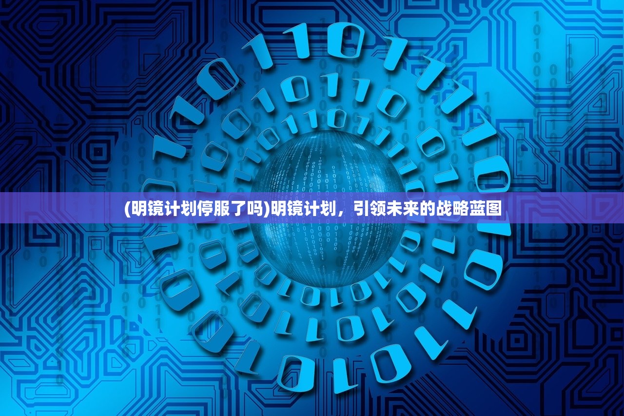 (明镜计划停服了吗)明镜计划，引领未来的战略蓝图