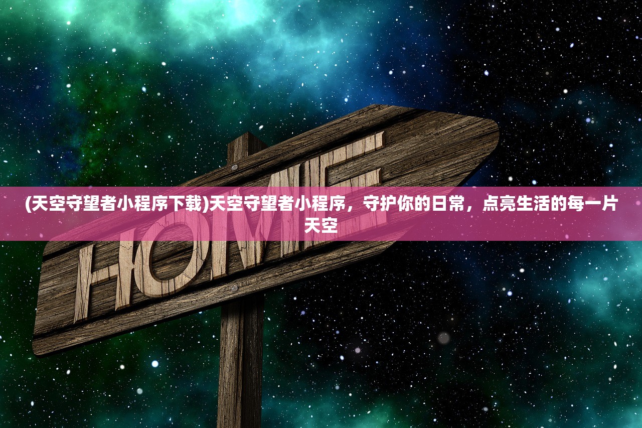 (天空守望者小程序下载)天空守望者小程序，守护你的日常，点亮生活的每一片天空