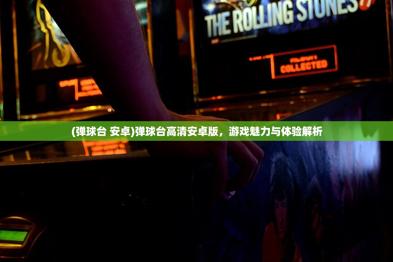 (弹球台 安卓)弹球台高清安卓版，游戏魅力与体验解析