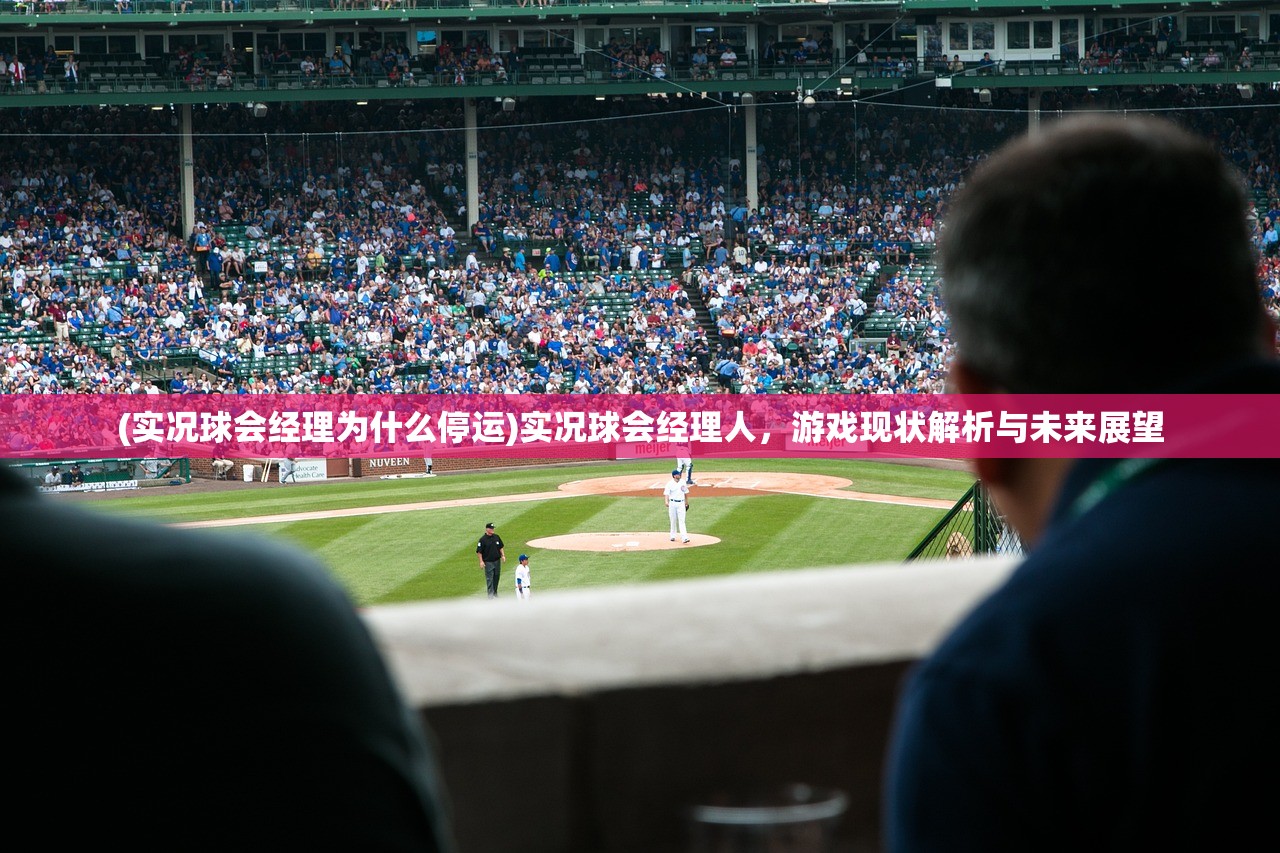 (实况球会经理为什么停运)实况球会经理人，游戏现状解析与未来展望
