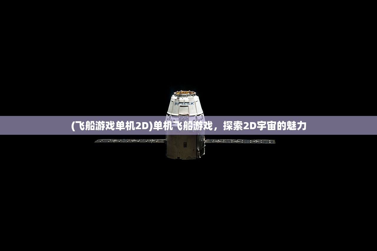 (飞船游戏单机2D)单机飞船游戏，探索2D宇宙的魅力