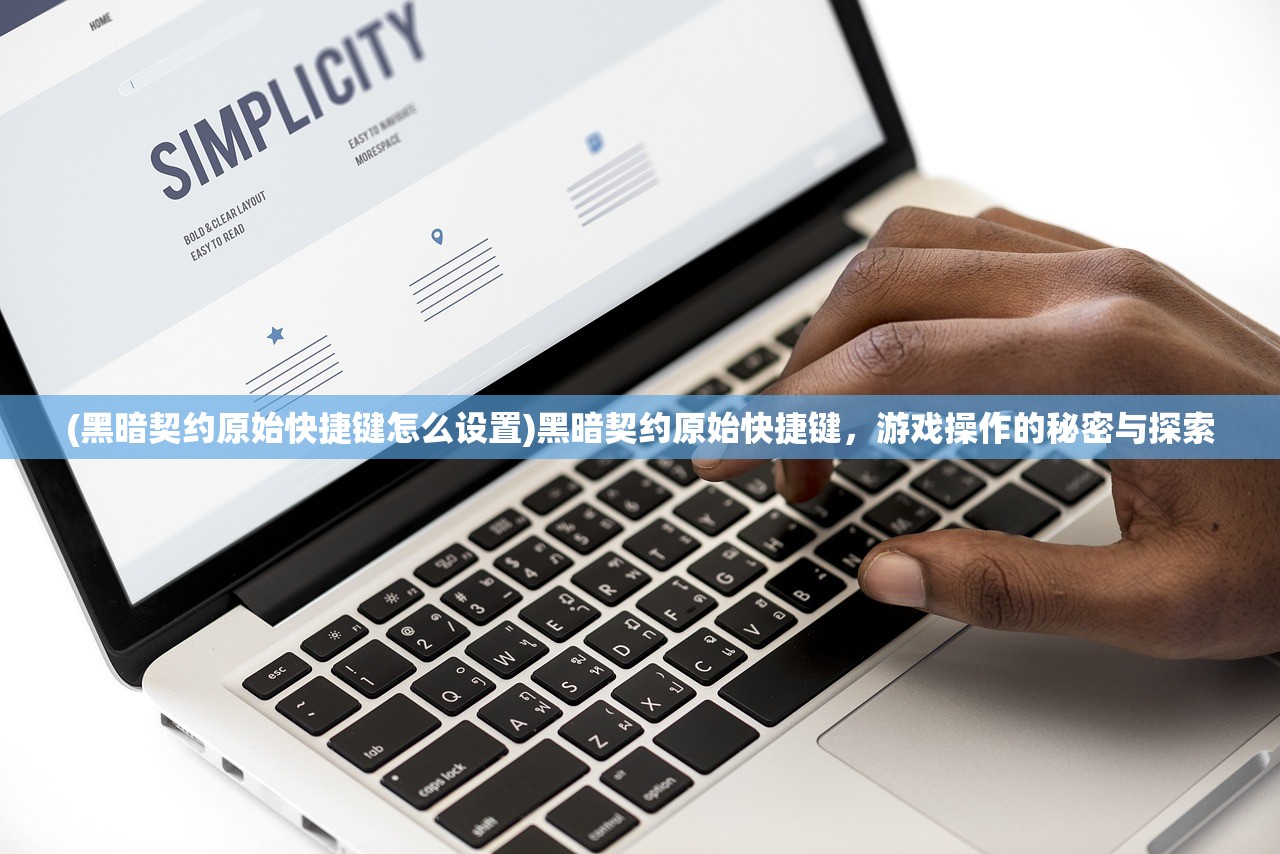(黑暗契约原始快捷键怎么设置)黑暗契约原始快捷键，游戏操作的秘密与探索