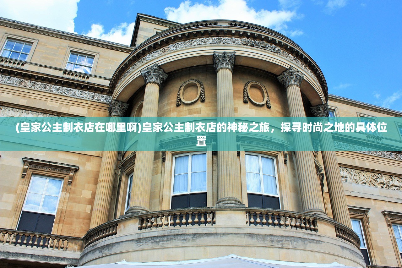 (皇家公主制衣店在哪里啊)皇家公主制衣店的神秘之旅，探寻时尚之地的具体位置