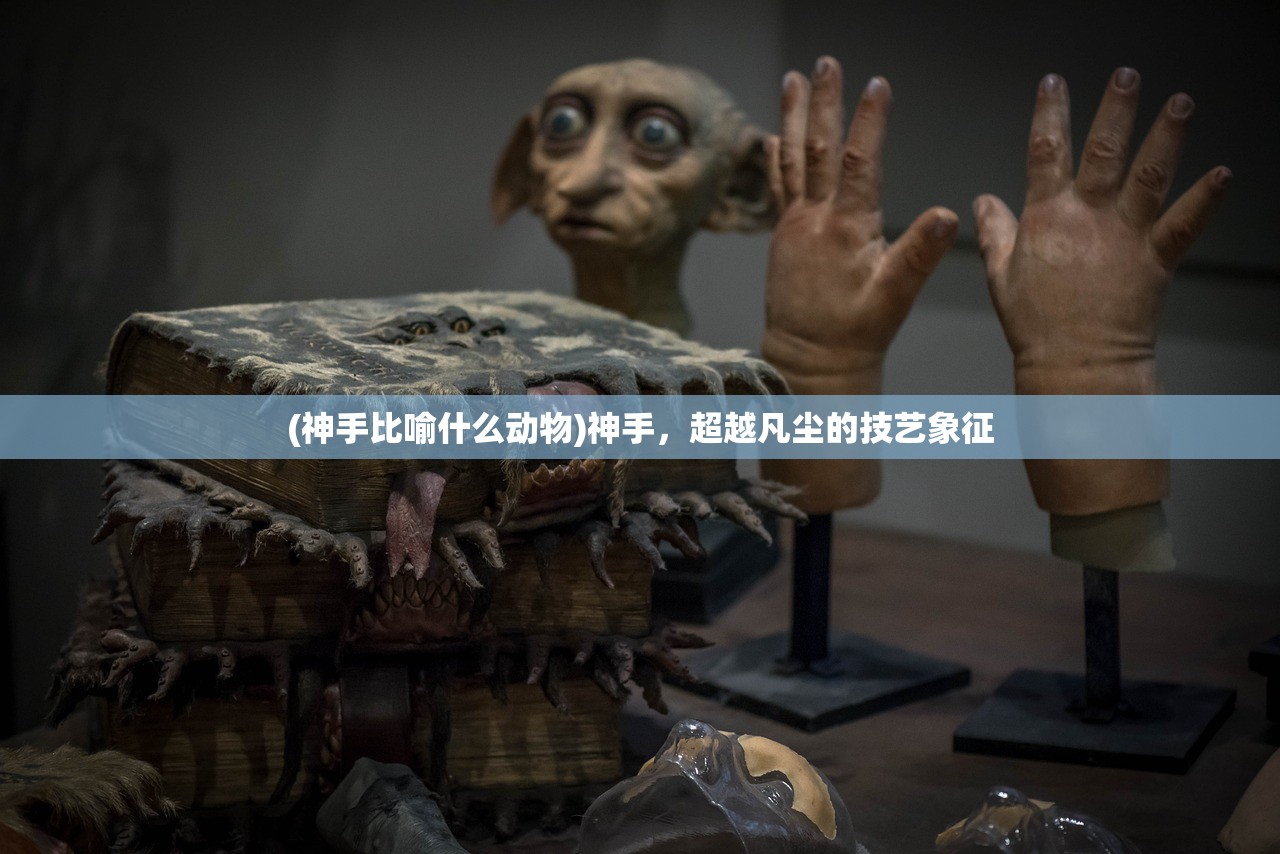 (神手比喻什么动物)神手，超越凡尘的技艺象征