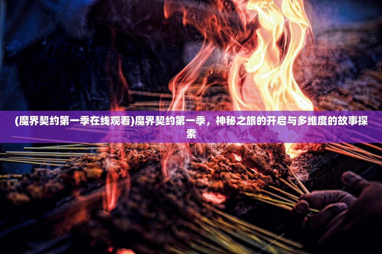 (魔界契约第一季在线观看)魔界契约第一季，神秘之旅的开启与多维度的故事探索
