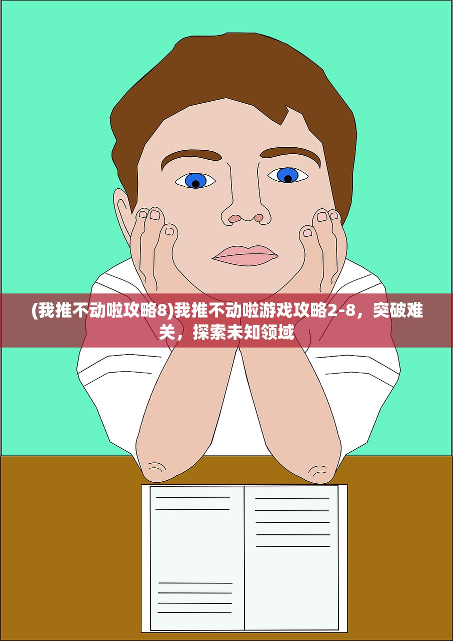 (我推不动啦攻略8)我推不动啦游戏攻略2-8，突破难关，探索未知领域