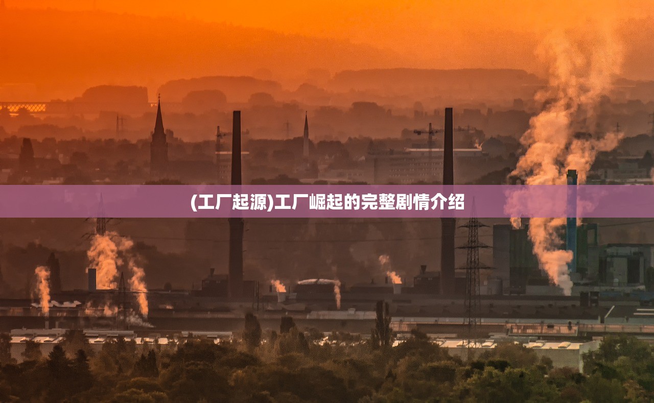 (工厂起源)工厂崛起的完整剧情介绍