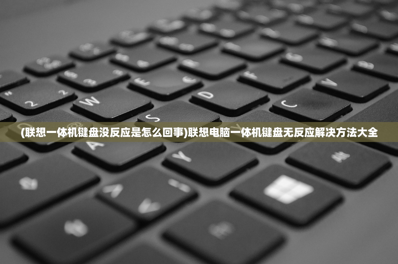 (联想一体机键盘没反应是怎么回事)联想电脑一体机键盘无反应解决方法大全