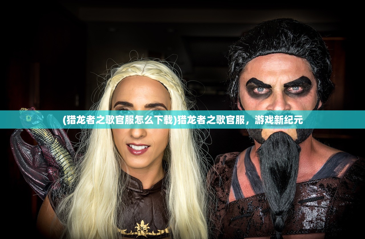 (猎龙者之歌官服怎么下载)猎龙者之歌官服，游戏新纪元