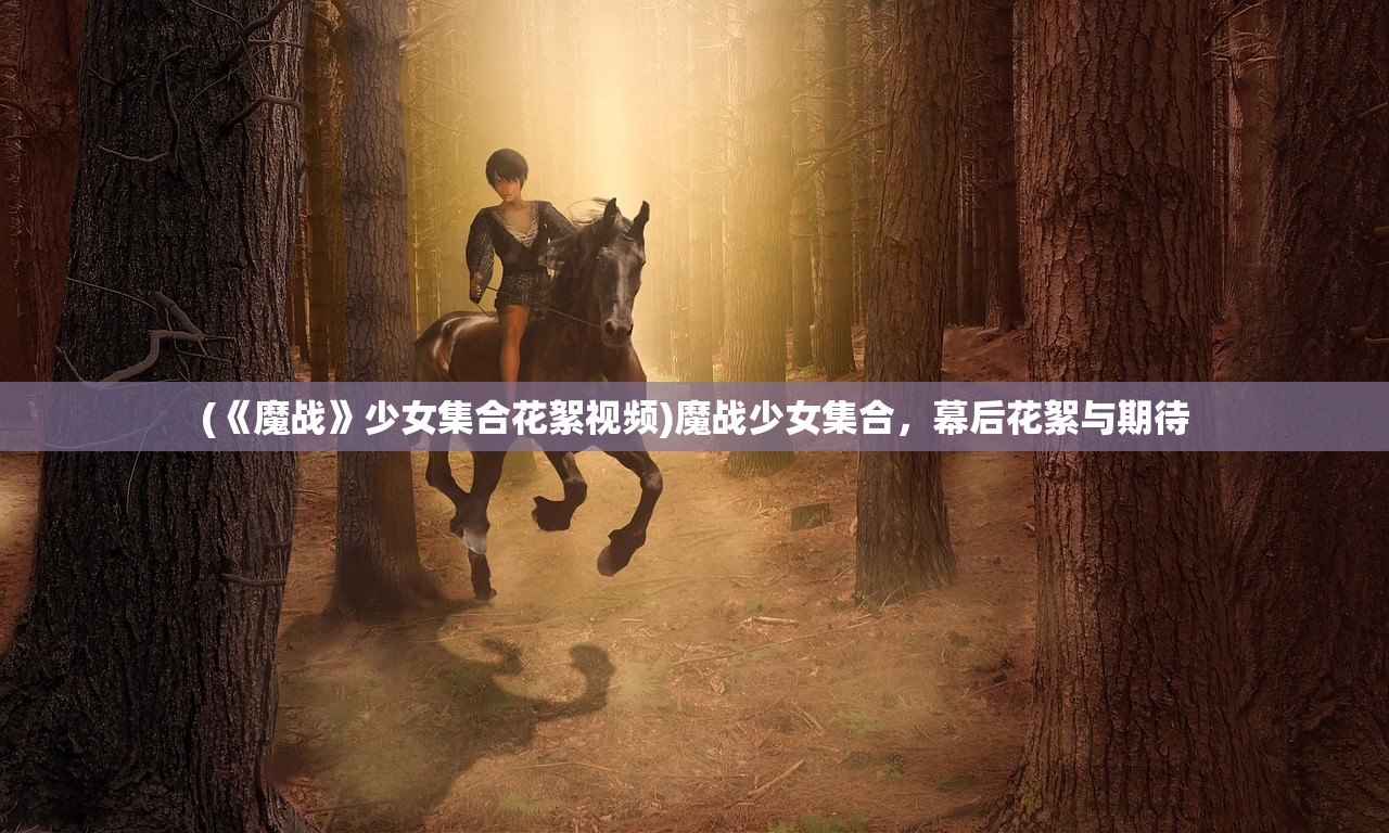 (《魔战》少女集合花絮视频)魔战少女集合，幕后花絮与期待