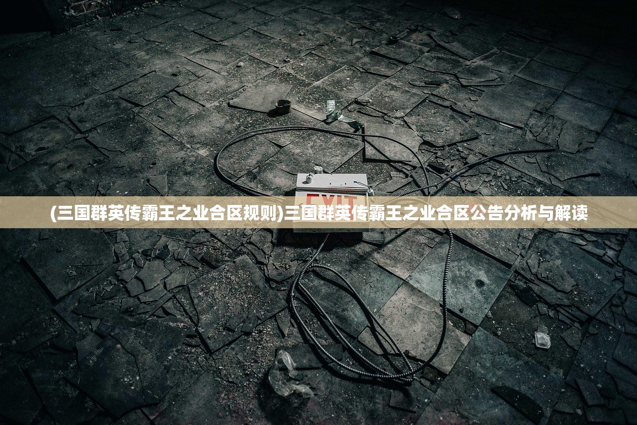 (三国群英传霸王之业合区规则)三国群英传霸王之业合区公告分析与解读