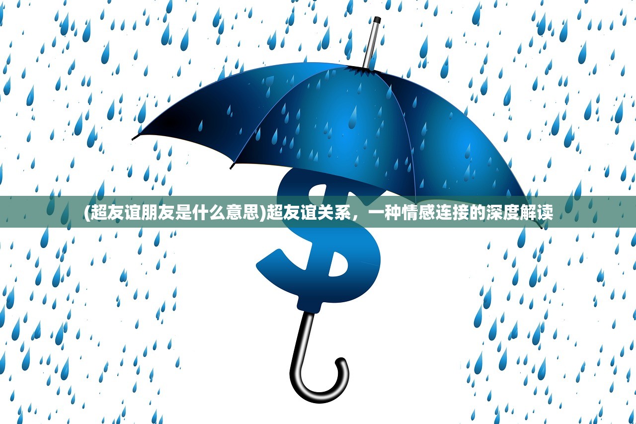 (超友谊朋友是什么意思)超友谊关系，一种情感连接的深度解读