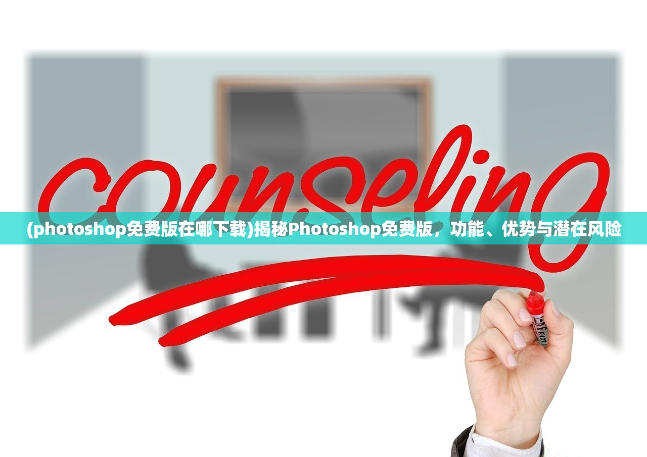 (photoshop免费版在哪下载)揭秘Photoshop免费版，功能、优势与潜在风险