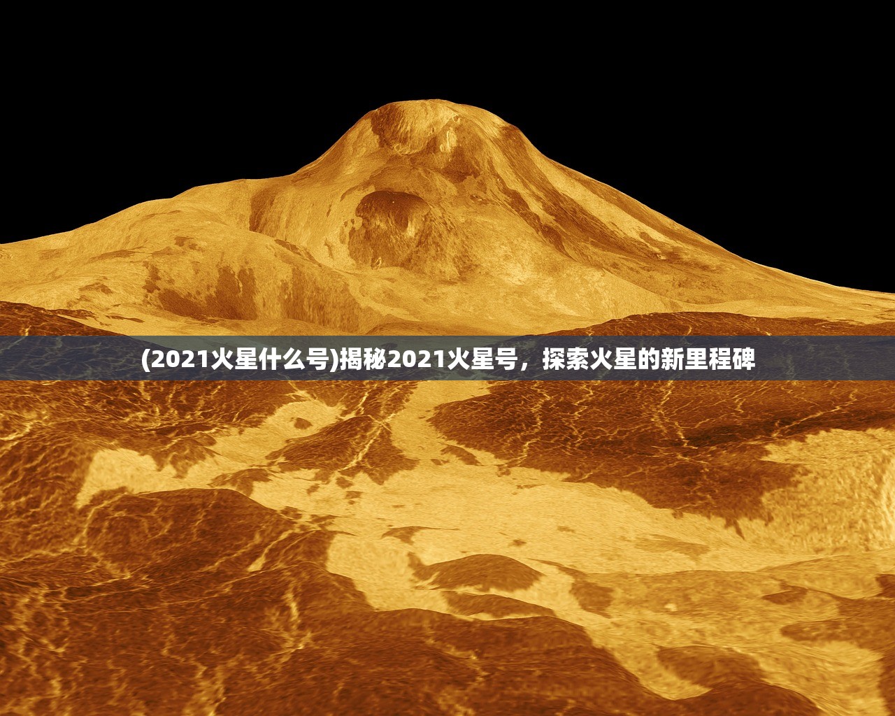 (2021火星什么号)揭秘2021火星号，探索火星的新里程碑
