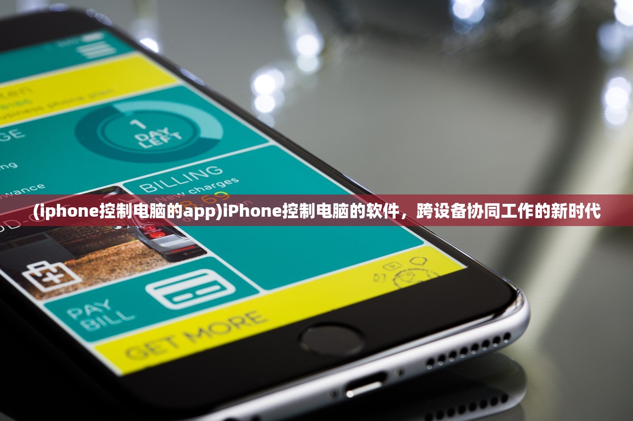 (iphone控制电脑的app)iPhone控制电脑的软件，跨设备协同工作的新时代