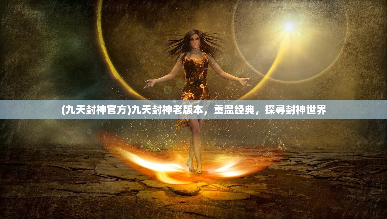 (九天封神官方)九天封神老版本，重温经典，探寻封神世界