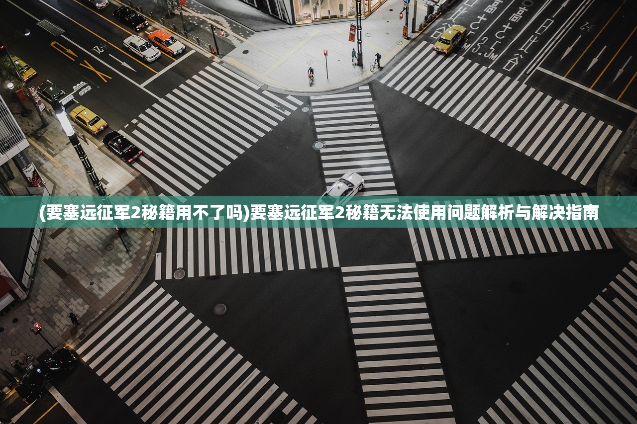 (要塞远征军2秘籍用不了吗)要塞远征军2秘籍无法使用问题解析与解决指南