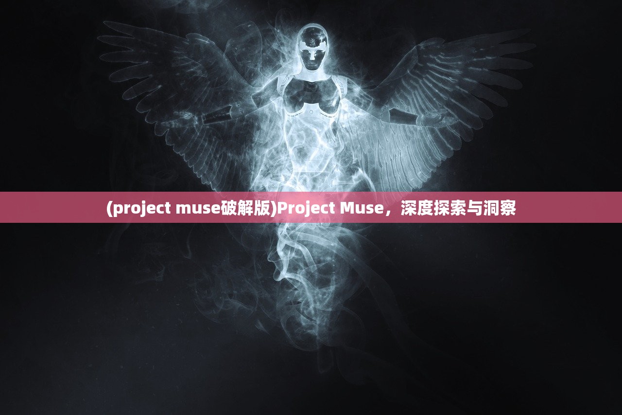 (project muse破解版)Project Muse，深度探索与洞察
