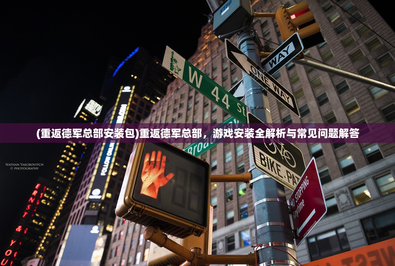 (重返德军总部安装包)重返德军总部，游戏安装全解析与常见问题解答